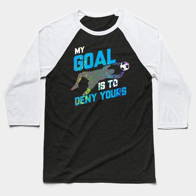 My Goal Is To Deny Yours Goalie Rainbow Splatter Baseball T-Shirt by theperfectpresents